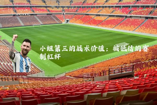 小组第三的战术价值:被低估的赛制杠杆